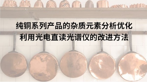 利用光谱仪对纯铜系列产品的杂质元素分析优化